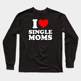 I love single moms Long Sleeve T-Shirt